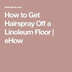 Cara Menyingkirkan Hairspray dari Lantai Linoleum