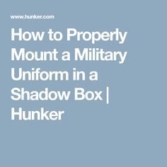 Как правилно да монтирате военна униформа в кутия с сенки