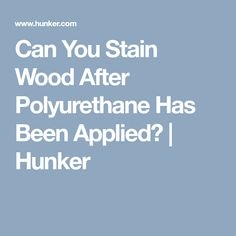 Você pode manchar madeira após a aplicação de poliuretano?