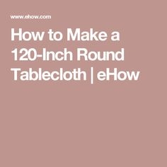 Hur man gör en 120-tums rund bordsduk