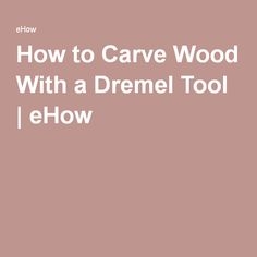 Cómo tallar madera con una herramienta Dremel